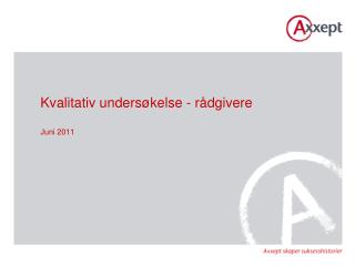 Kvalitativ undersøkelse - rådgivere Juni 2011