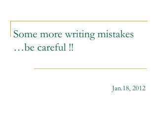 Some more writing mistakes …be careful !! Jan.18, 2012