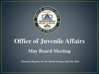 Office of Juvenile Affairs May Board Meeting Financial Reports for the Month Ending April 30, 2013