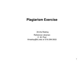 Plagiarism Exercise Amrita Madray Reference Librarian C. W. Post Amadray@liu or 516-299-2833