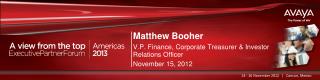 Matthew Booher V.P. Finance, Corporate Treasurer &amp; Investor Relations Officer November 15, 2012