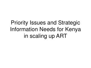 Priority Issues and Strategic Information Needs for Kenya in scaling up ART