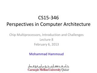 Chip Multiprocessors, Introduction and Challenges Lecture 8 February 6, 2013 Mohammad Hammoud