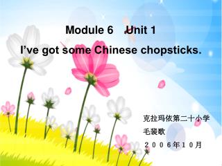 Module 6 Unit 1 I’ve got some Chinese chopsticks.