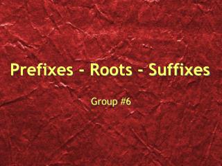 Prefixes - Roots - Suffixes