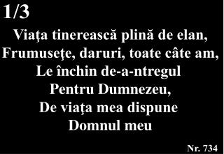 Viaţa tinerească plină de elan, Frumuseţe, daruri, toate câte am, Le închin de-a-ntregul