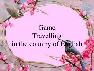 Game Travelling in the country of English