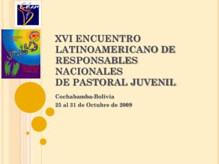 XVI ENCUENTRO LATINOAMERICANO DE RESPONSABLES NACIONALES DE PASTORAL JUVENIL