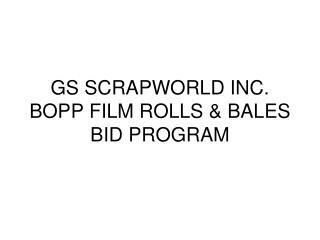 GS SCRAPWORLD INC. BOPP FILM ROLLS &amp; BALES BID PROGRAM
