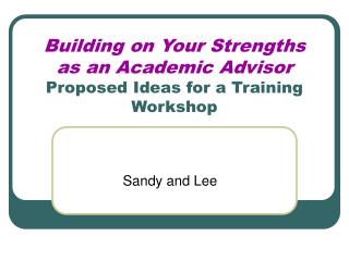 Building on Your Strengths as an Academic Advisor Proposed Ideas for a Training Workshop