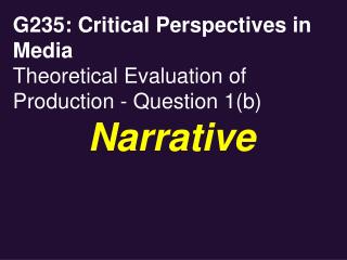 G235: Critical Perspectives in Media Theoretical Evaluation of Production - Question 1(b) Narrative