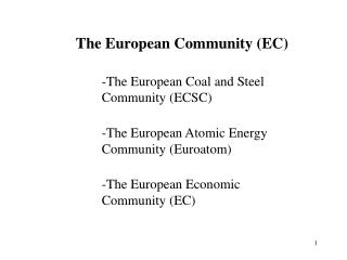 The European Community (EC) The European Coal and Steel Community (ECSC)