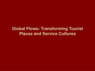 Global Flows: Transforming Tourist Places and Service Cultures