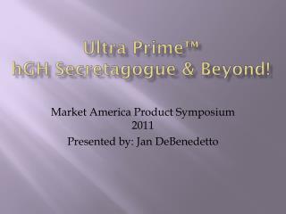 Ultra P rime ™ hGH Secretagogue &amp; Beyond!