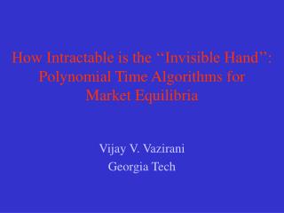 How Intractable is the ‘‘Invisible Hand’’: Polynomial Time Algorithms for Market Equilibria