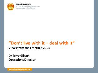 “Don’t live with it – deal with it” Views from the Frontline 2013 Dr Terry Gibson