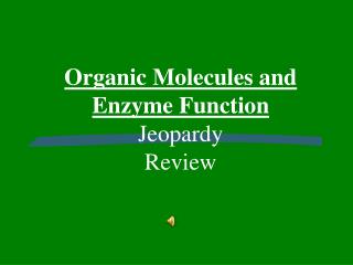 Organic Molecules and Enzyme Function Jeopardy Review