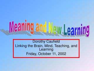Dorothy Caufield Linking the Brain, Mind, Teaching, and Learning Friday, October 11, 2002