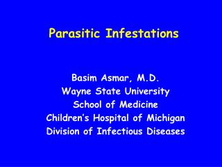 Parasitic Infestations Basim Asmar, M.D. Wayne State University School of Medicine Children’s Hospital of Michigan Divi