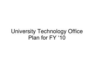 University Technology Office Plan for FY ‘10