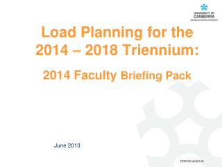 Load Planning for the 2014 – 2018 Triennium: xx 2014 Faculty Briefing Pack