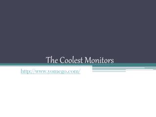 The coolest Monitors