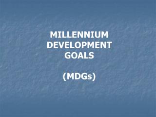 MILLENNIUM DEVELOPMENT GOALS (MDGs)