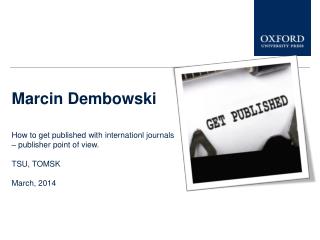 Marcin Dembowski How to get published with internationl journals – publisher point of view.