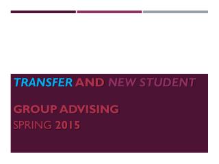 Transfer and New Student GROUP ADVISING Spring 2015