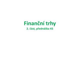 Finanční trhy 2. část, přednáška KS