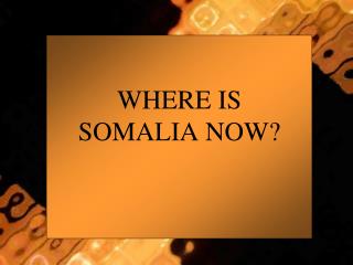 WHERE IS SOMALIA NOW?