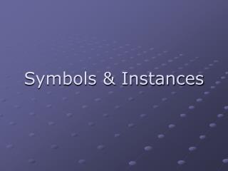 Symbols &amp; Instances