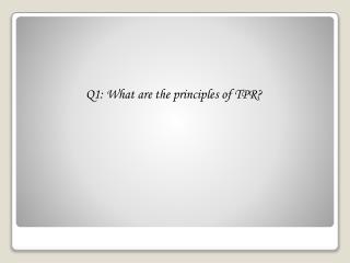 Q1: What are the principles of TPR?