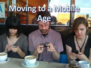Moving to a Mobile Age