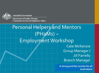 Personal Helpers and Mentors (PHaMs) – Employment Workshop Cate McKenzie 					Group Manager /