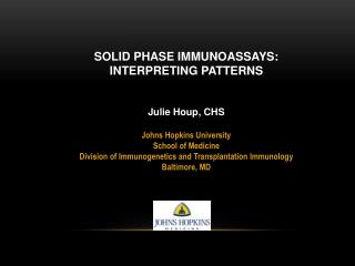 SOLID PHASE IMMUNOASSAYS: INTERPRETING PATTERNS Julie Houp, CHS