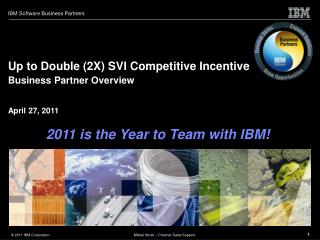 Up to Double (2X) SVI Competitive Incentive Business Partner Overview April 27, 2011