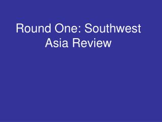 Round One: Southwest Asia Review