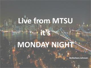 Live from MTSU it’s MONDAY NIGHT 														 By Barbara Johnson