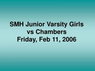 SMH Junior Varsity Girls vs Chambers Friday, Feb 11, 2006