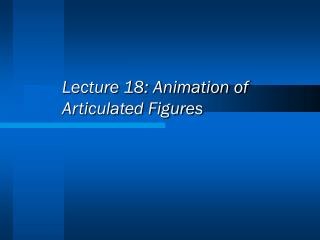Lecture 18: Animation of Articulated Figures