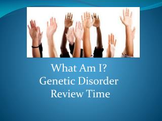 What Am I? Genetic Disorder Review Time