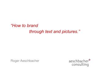 “How to brand 	 through text and pictures.”