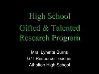 High School Gifted &amp; Talented Research Program Mrs. Lynette Burns G/T Resource Teacher