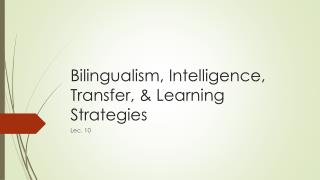 Bilingualism, Intelligence, Transfer, &amp; Learning Strategies