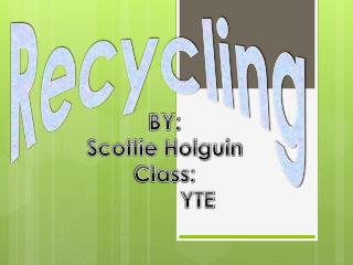 BY: Scottie Holguin Class: YTE