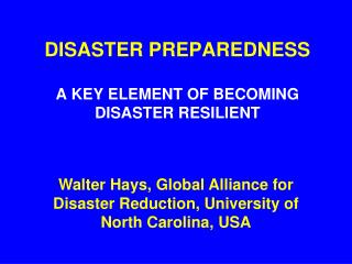 DISASTER PREPAREDNESS A KEY ELEMENT OF BECOMING DISASTER RESILIENT