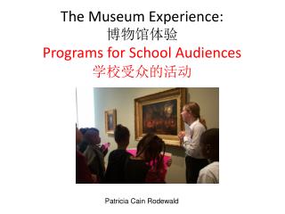 The Museum Experience: 博物馆体验 Programs for School Audiences 学校受众的活动