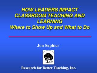 HOW LEADERS IMPACT CLASSROOM TEACHING AND LEARNING Where to Show Up and What to Do