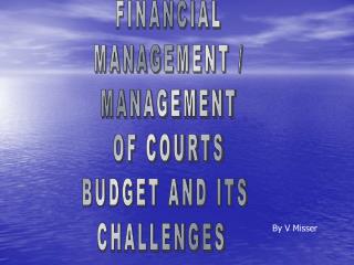 FINANCIAL MANAGEMENT / MANAGEMENT OF COURTS BUDGET AND ITS CHALLENGES